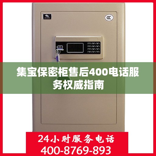集宝保密柜售后400电话服务权威指南