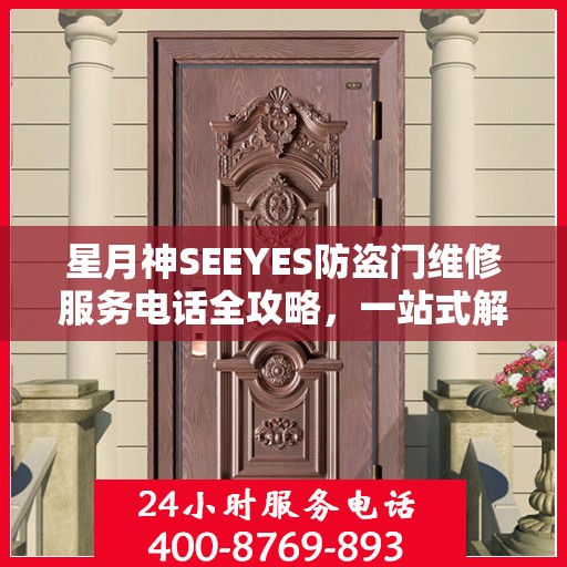 星月神SEEYES防盗门维修服务电话全攻略，一站式解决您的维修需求