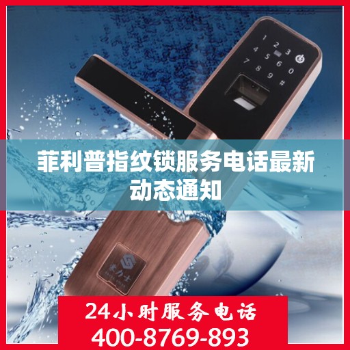 菲利普指纹锁服务电话最新动态通知
