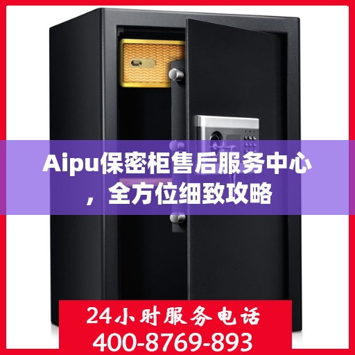 Aipu保密柜售后服务中心，全方位细致攻略