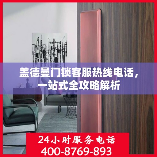 盖德曼门锁客服热线电话，一站式全攻略解析
