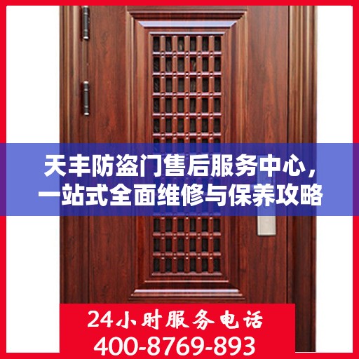 天丰防盗门售后服务中心，一站式全面维修与保养攻略