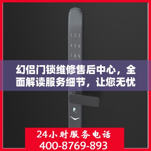 幻侣门锁维修售后中心，全面解读服务细节，让您无忧解决门锁问题