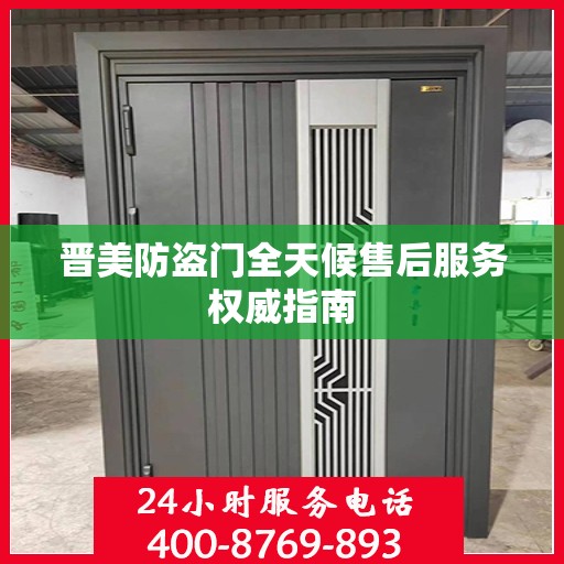 晋美防盗门全天候售后服务权威指南