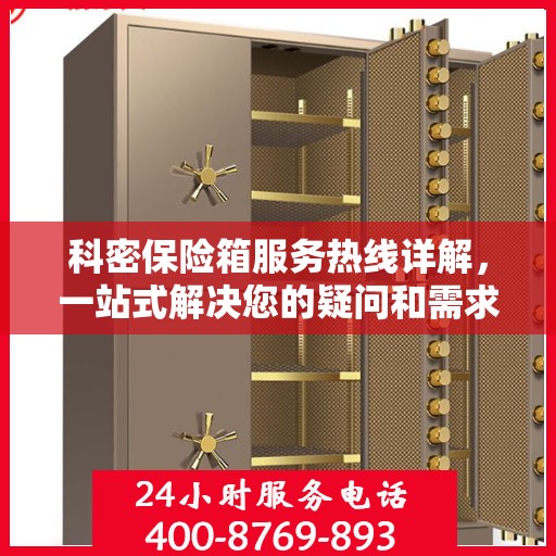 科密保险箱服务热线详解，一站式解决您的疑问和需求