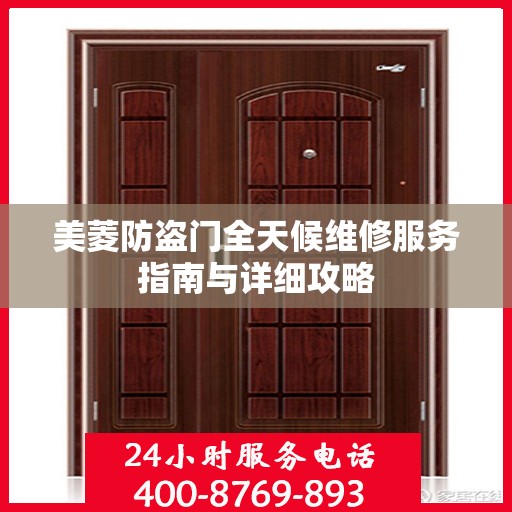 美菱防盗门全天候维修服务指南与详细攻略