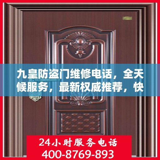 九皇防盗门维修电话，全天候服务，最新权威推荐，快速响应维修需求！