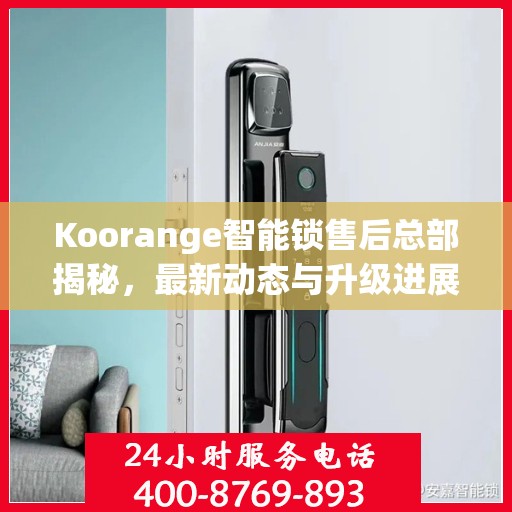Koorange智能锁售后总部揭秘，最新动态与升级进展