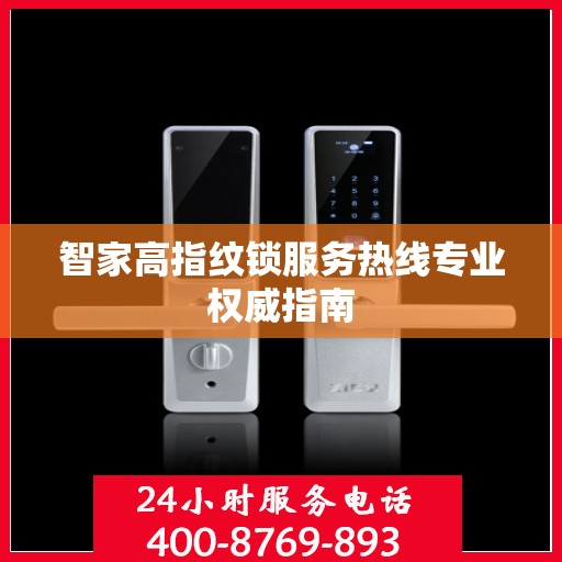 智家高指纹锁服务热线专业权威指南