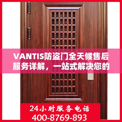 VANTIS防盗门全天候售后服务详解，一站式解决您的安全与售后需求