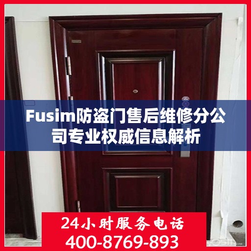 Fusim防盗门售后维修分公司专业权威信息解析