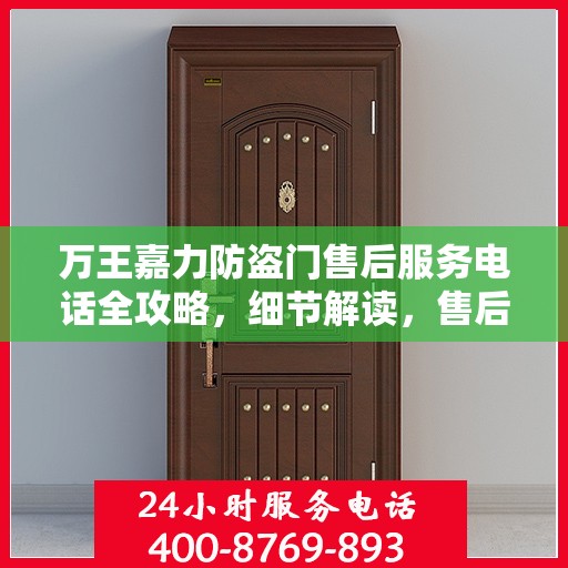 万王嘉力防盗门售后服务电话全攻略，细节解读，售后无忧