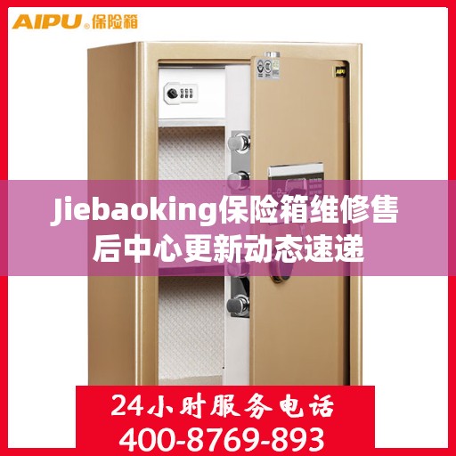 Jiebaoking保险箱维修售后中心更新动态速递