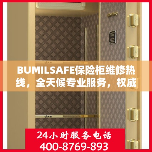 BUMILSAFE保险柜维修热线，全天候专业服务，权威维修信息保障安全
