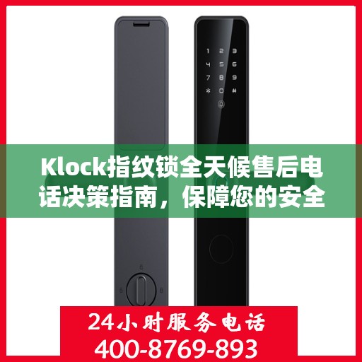 Klock指纹锁全天候售后电话决策指南，保障您的安全无忧之选