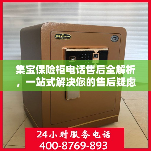 集宝保险柜电话售后全解析，一站式解决您的售后疑虑