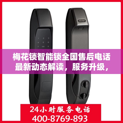 梅花锁智能锁全国售后电话最新动态解读，服务升级，售后无忧