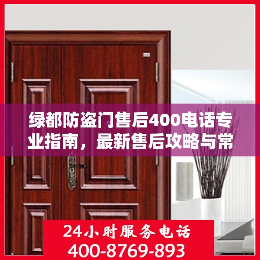 绿都防盗门售后400电话专业指南，最新售后攻略与常见问题解答