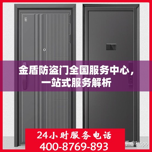 金盾防盗门全国服务中心，一站式服务解析
