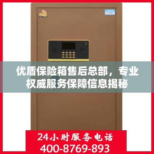 优盾保险箱售后总部，专业权威服务保障信息揭秘