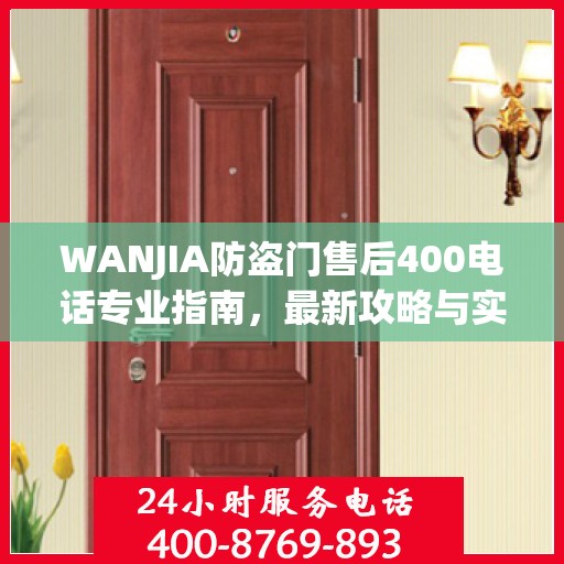 WANJIA防盗门售后400电话专业指南，最新攻略与实用信息