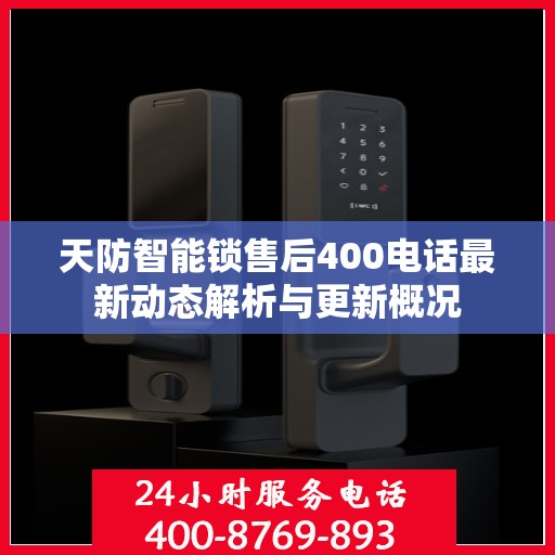 天防智能锁售后400电话最新动态解析与更新概况