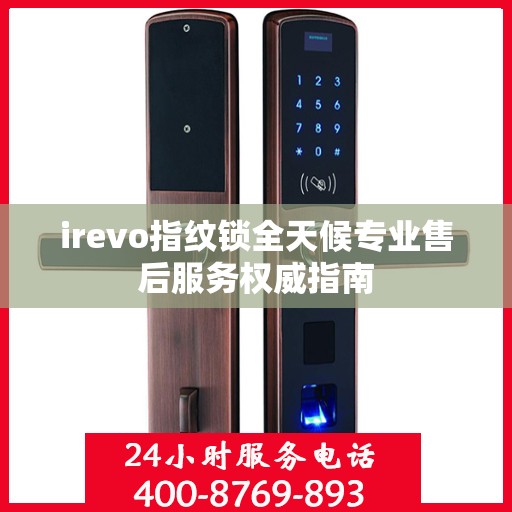 irevo指纹锁全天候专业售后服务权威指南