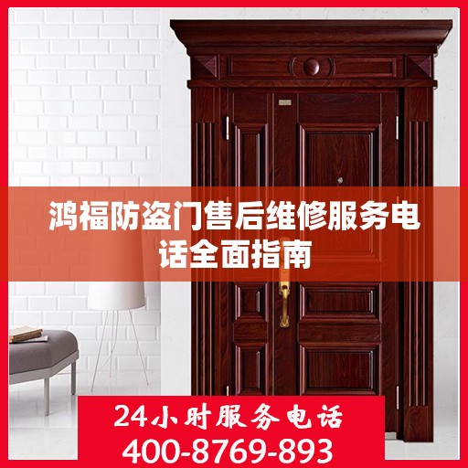 鸿福防盗门售后维修服务电话全面指南