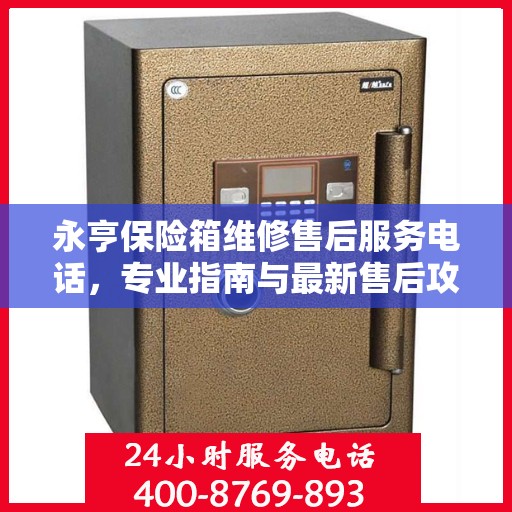 永亨保险箱维修售后服务电话，专业指南与最新售后攻略