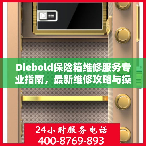 Diebold保险箱维修服务专业指南，最新维修攻略与操作指南