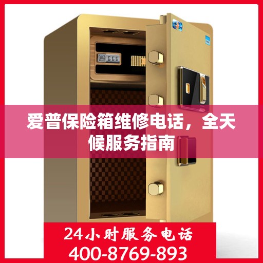 爱普保险箱维修电话，全天候服务指南