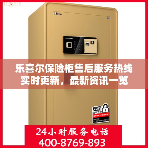 乐喜尔保险柜售后服务热线实时更新，最新资讯一览
