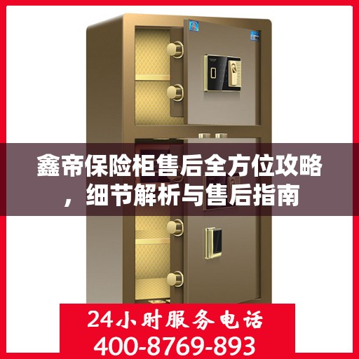 鑫帝保险柜售后全方位攻略，细节解析与售后指南