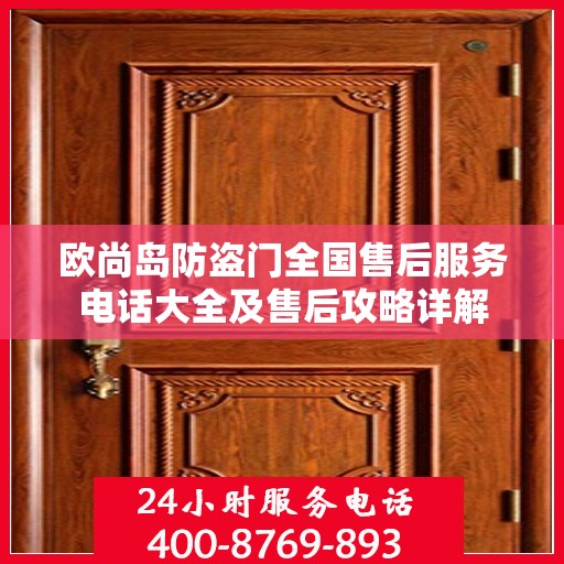 欧尚岛防盗门全国售后服务电话大全及售后攻略详解