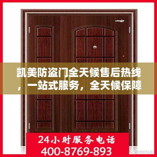 凯美防盗门全天候售后热线，一站式服务，全天候保障