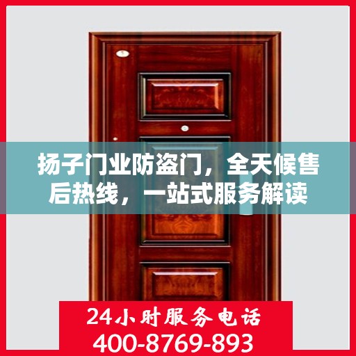 扬子门业防盗门，全天候售后热线，一站式服务解读