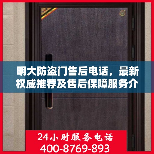 明大防盗门售后电话，最新权威推荐及售后保障服务介绍