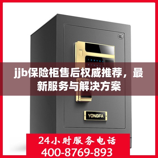 jjb保险柜售后权威推荐，最新服务与解决方案