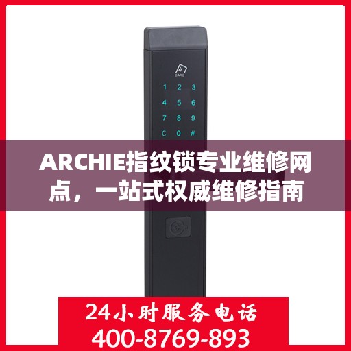 ARCHIE指纹锁专业维修网点，一站式权威维修指南