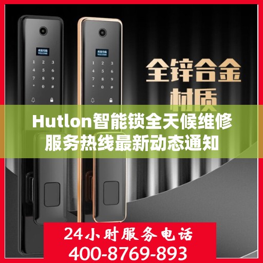Hutlon智能锁全天候维修服务热线最新动态通知