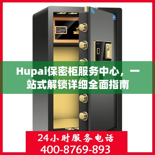 Hupai保密柜服务中心，一站式解锁详细全面指南