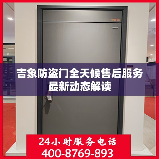 吉象防盗门全天候售后服务最新动态解读