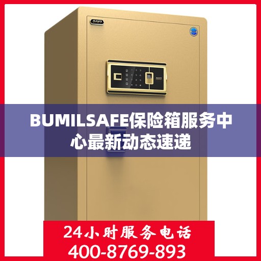 BUMILSAFE保险箱服务中心最新动态速递