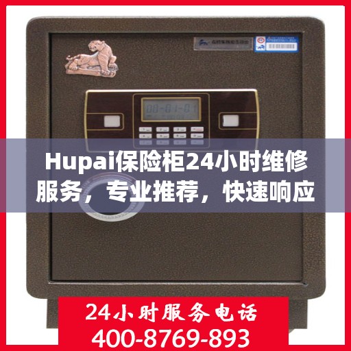 Hupai保险柜24小时维修服务，专业推荐，快速响应