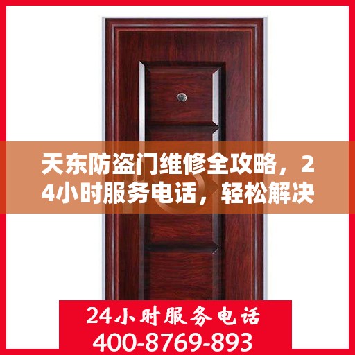 天东防盗门维修全攻略，24小时服务电话，轻松解决您的维修难题