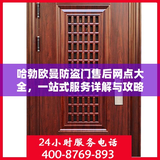 哈勃欧曼防盗门售后网点大全，一站式服务详解与攻略