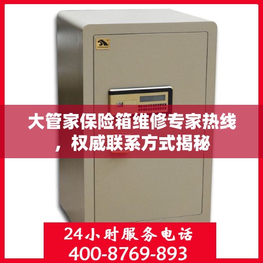 大管家保险箱维修专家热线，权威联系方式揭秘