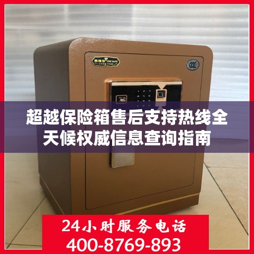 超越保险箱售后支持热线全天候权威信息查询指南