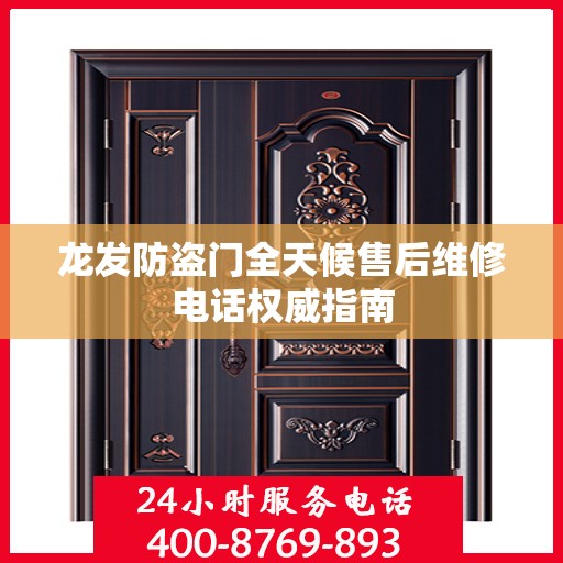 龙发防盗门全天候售后维修电话权威指南