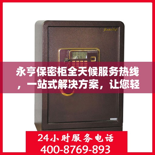 永亨保密柜全天候服务热线，一站式解决方案，让您轻松读懂服务细节
